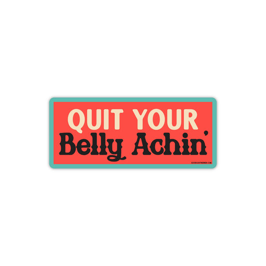 Quit Your Belly Achin' Sticker