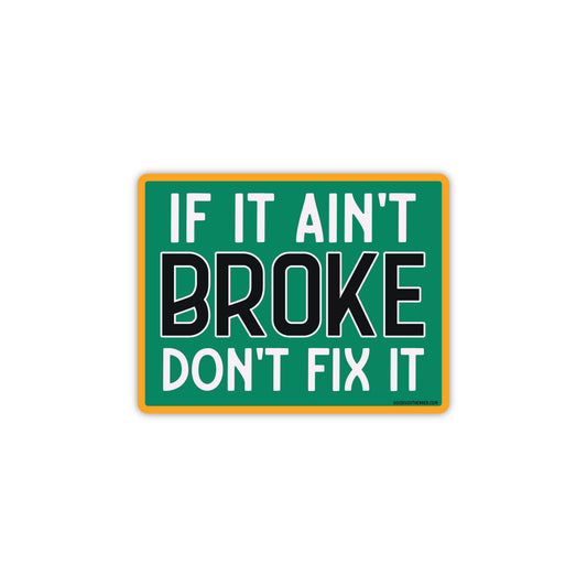If It Ain't Broke, Don't Fix It Sticker