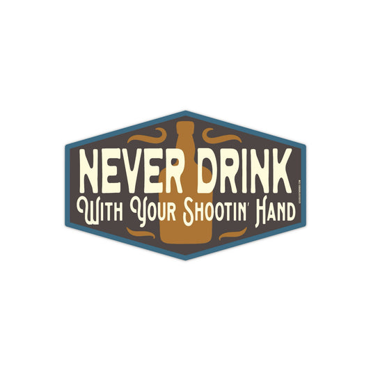 Never Drink With Your Shootin' Hand Sticker